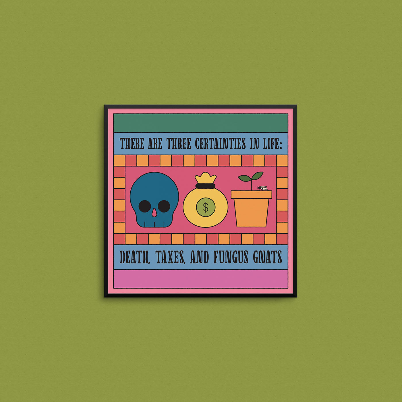 Funny plant parent print with a skull, money bag, and small planter that says "there are three certainties in life: death, taxes, and fungus gnats. Made in Canada by Mad Love Creative Co.