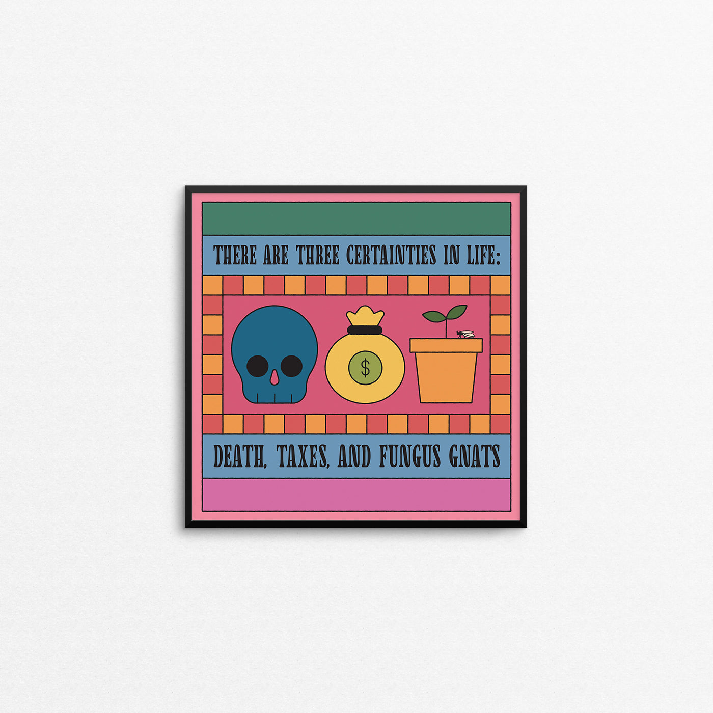 Funny plant parent print with a skull, money bag, and small planter that says "there are three certainties in life: death, taxes, and fungus gnats. Made in Canada by Mad Love Creative Co.
