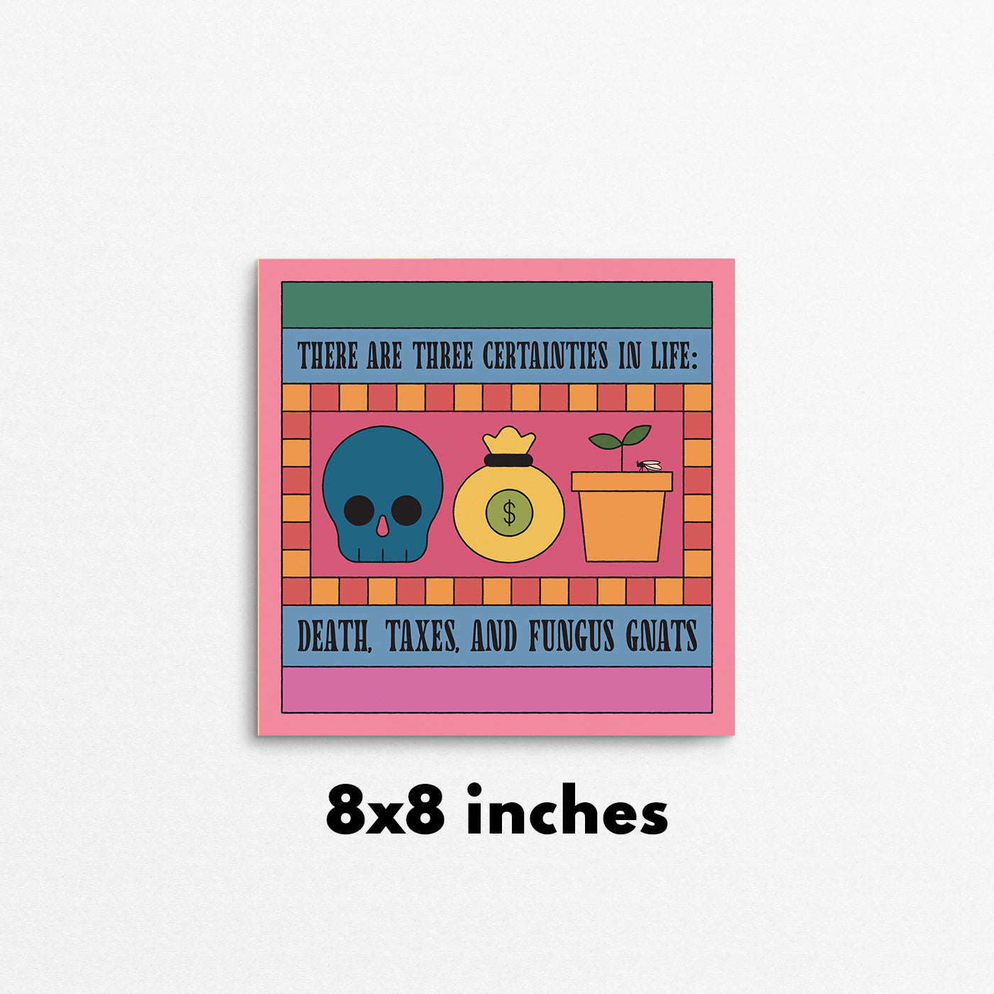 Funny plant parent print with a skull, money bag, and small planter that says "there are three certainties in life: death, taxes, and fungus gnats. Made in Canada by Mad Love Creative Co.