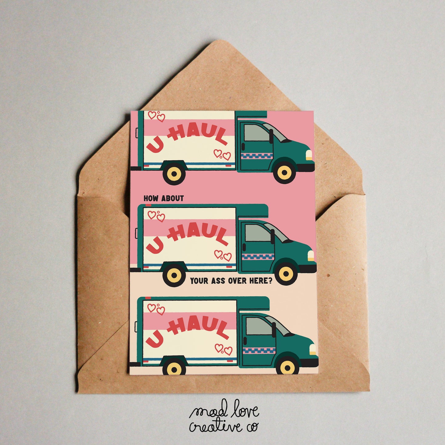 Funny love card featuring a u haul truck that says "how about u haul your ass over here". Made in Canada by Mad Love Creative Co.