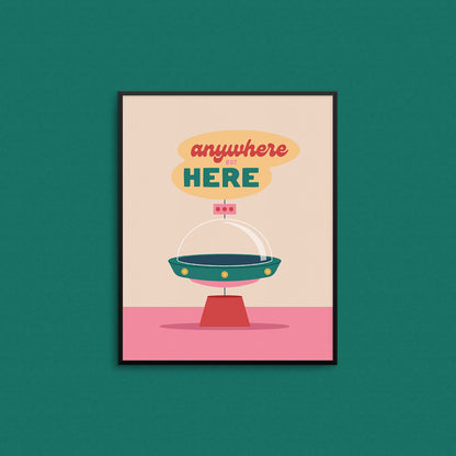 Cute print of a UFO with the phrase "Anywhere But Here". Made in Canada by Mad Love Creative Co. 