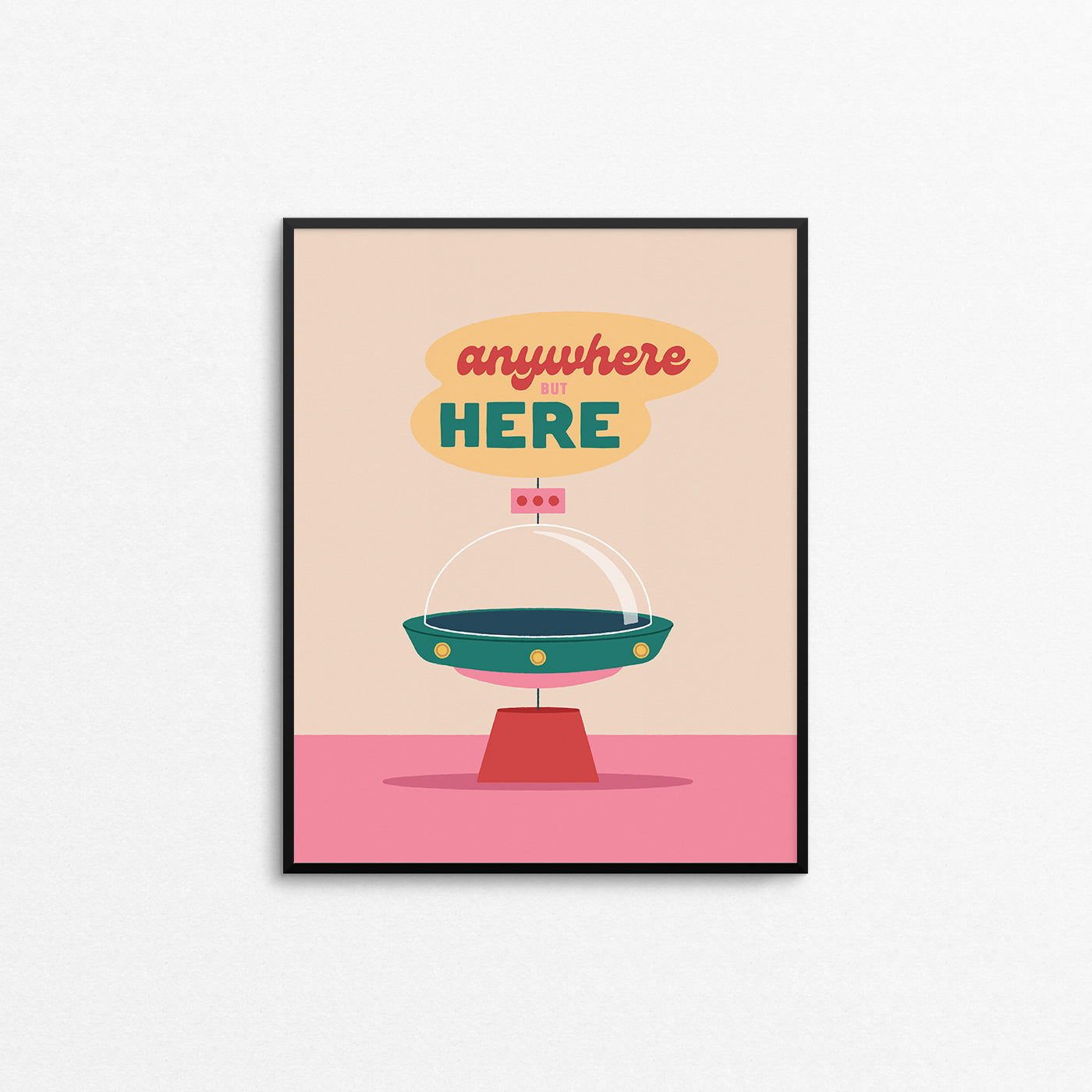 Cute print of a UFO with the phrase "Anywhere But Here". Made in Canada by Mad Love Creative Co. 