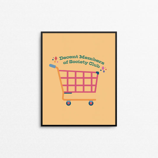 Yellow print of a colourful shopping cart that says "decent members of society club". Made in Canada by Mad Love Creative Co.