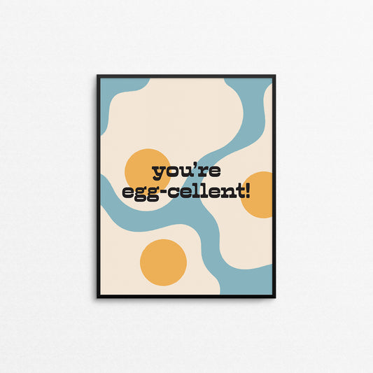 Cute kitchen print featuring sunny side up eggs with the phrase "you're egg-cellent". Made in Canada by Mad Love Creative Co.