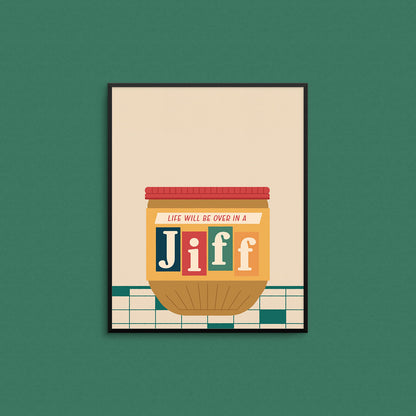Print of a retro Jiff peanut butter jar with the phrase "life will be over in a jiff". Made in Canada by Mad Love Creative Co. 