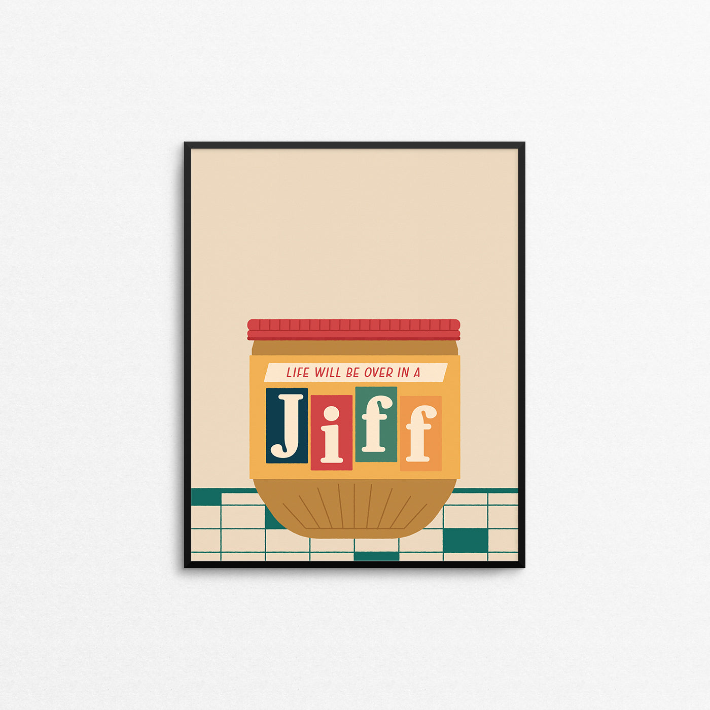 Print of a retro Jiff peanut butter jar with the phrase "life will be over in a jiff". Made in Canada by Mad Love Creative Co. 
