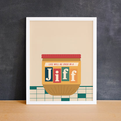 Print of a retro Jiff peanut butter jar with the phrase "life will be over in a jiff". Made in Canada by Mad Love Creative Co. 