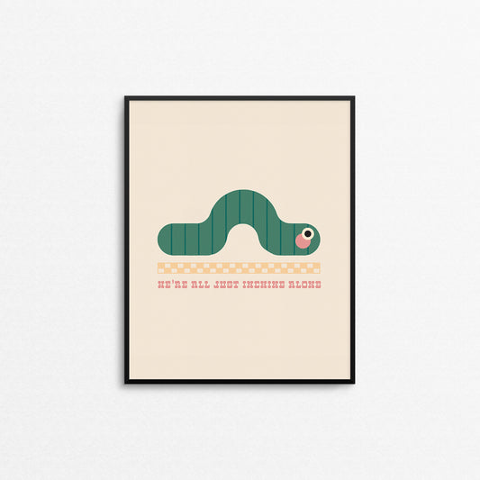 Cute print of an inch worm with a ruler and the text "we're all just inching along". Made in Canada by Mad Love Creative Co. 