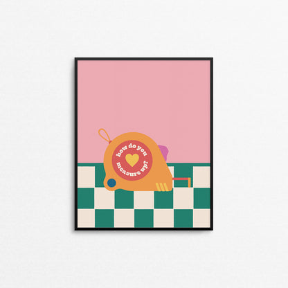 Bright coloured print of a measuring tape on a green checkered floor with the phrase "how do you measure up". Made in Canada by Mad Love Creative Co. 