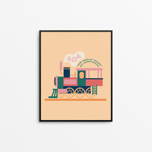 Fun print of a train with the phrase "404 your train of thought no longer exists". Made in Canada by Mad Love Creative Co. 