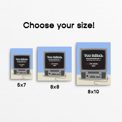 Mockup showing different sizes of a motivational print of a retro 2000s style tv with a video game fail screen that says "you failed, congratulations!". Designed and made in Canada by Mad Love Creative Co.